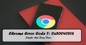 Chrome Error Code 7: 0x80040816