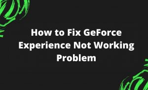 GeForce Experience Not Working