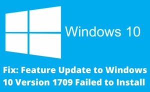 Feature Update To Windows 10 Version 1709 Failed To Install